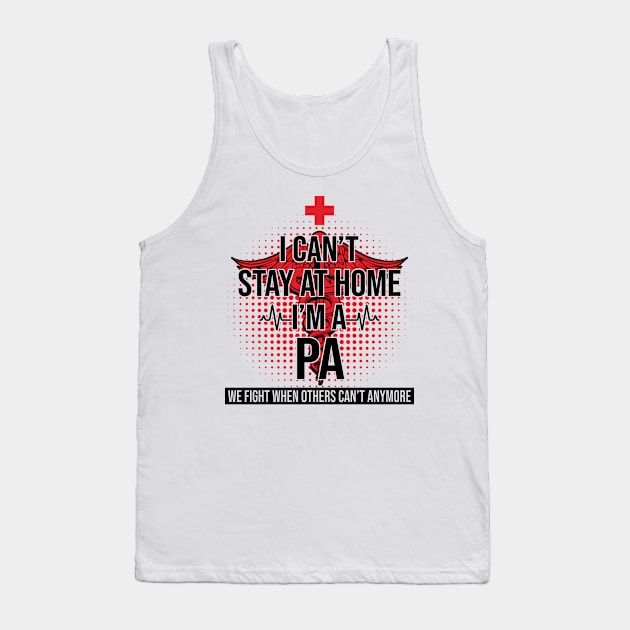 I Can't Stay At Home I'm A PA We Fight - Nurse Gift Tank Top by bunnierosoff21835